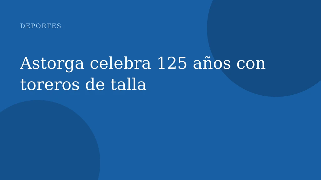 Astorga celebra 125 años con toreros de talla