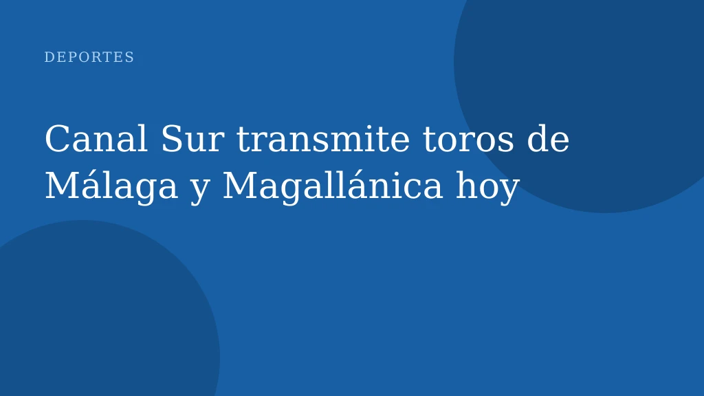 Canal Sur transmite toros de Málaga y Magallánica hoy