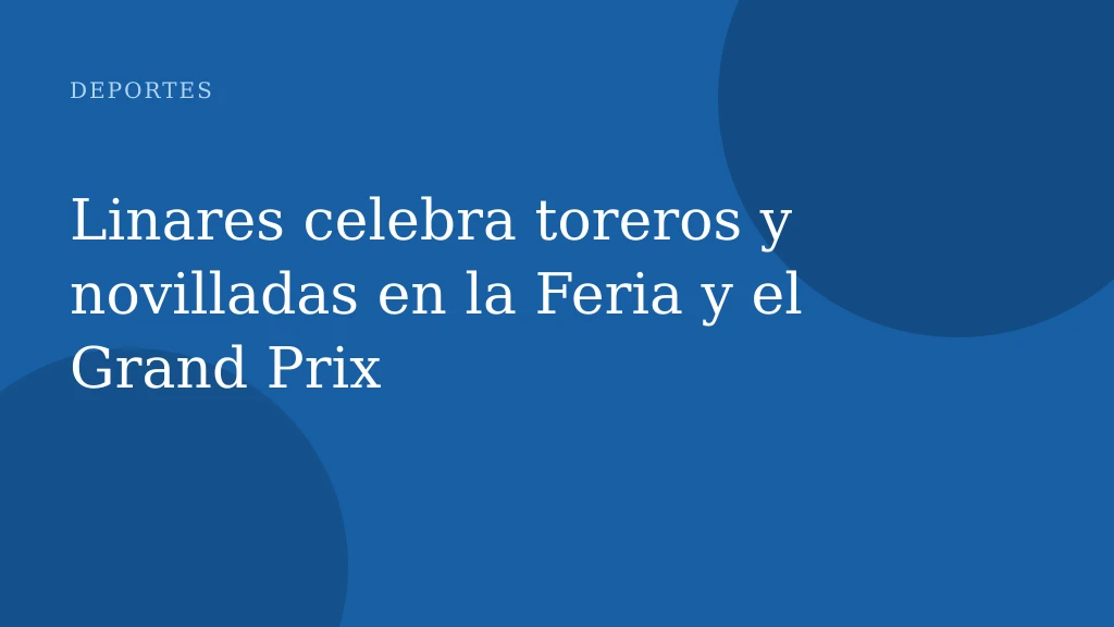 Linares celebra toreros y novilladas en la Feria y el Grand Prix
