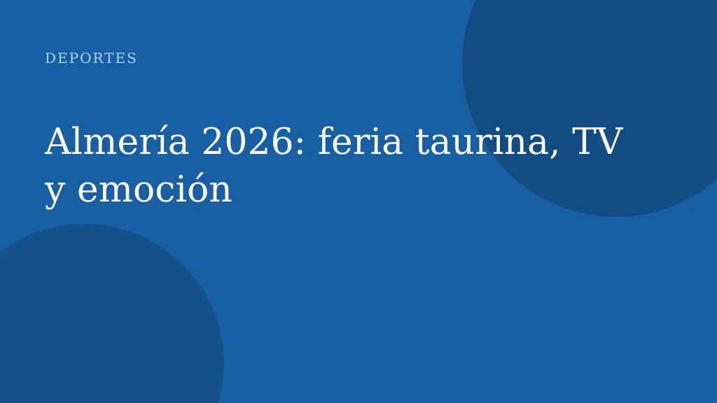 Almería 2026: feria taurina, TV y emoción