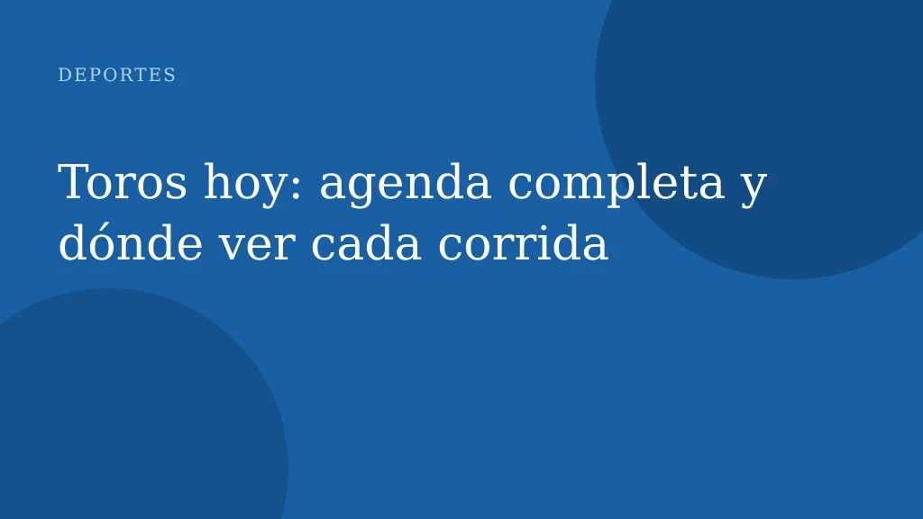 Toros hoy: agenda completa y dónde ver cada corrida