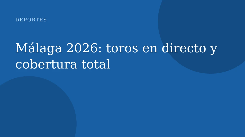 Málaga 2026: toros en directo y cobertura total