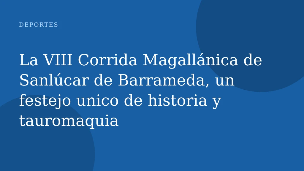 La VIII Corrida Magallánica de Sanlúcar de Barrameda, un festejo unico de historia y tauromaquia
