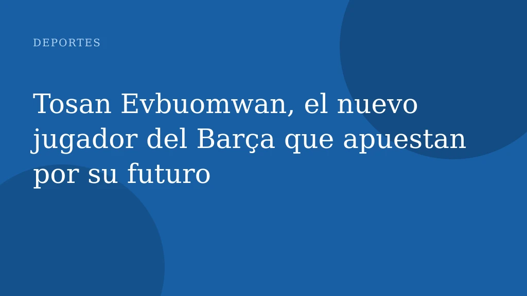 Tosan Evbuomwan, el nuevo jugador del Barça que apuestan por su futuro