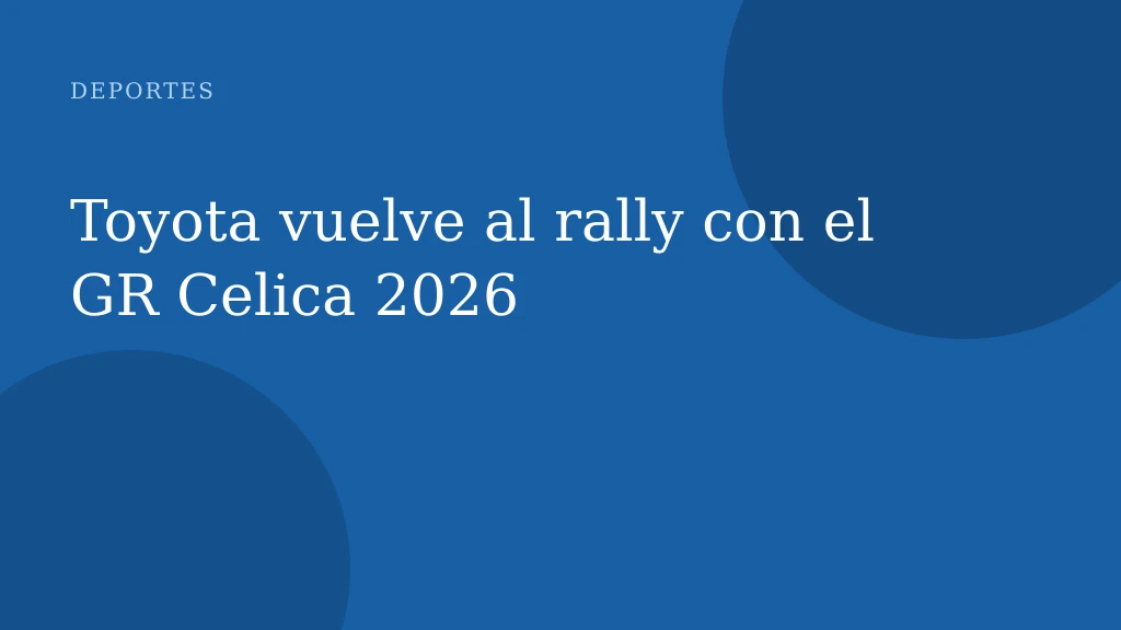 Toyota vuelve al rally con el GR Celica 2026