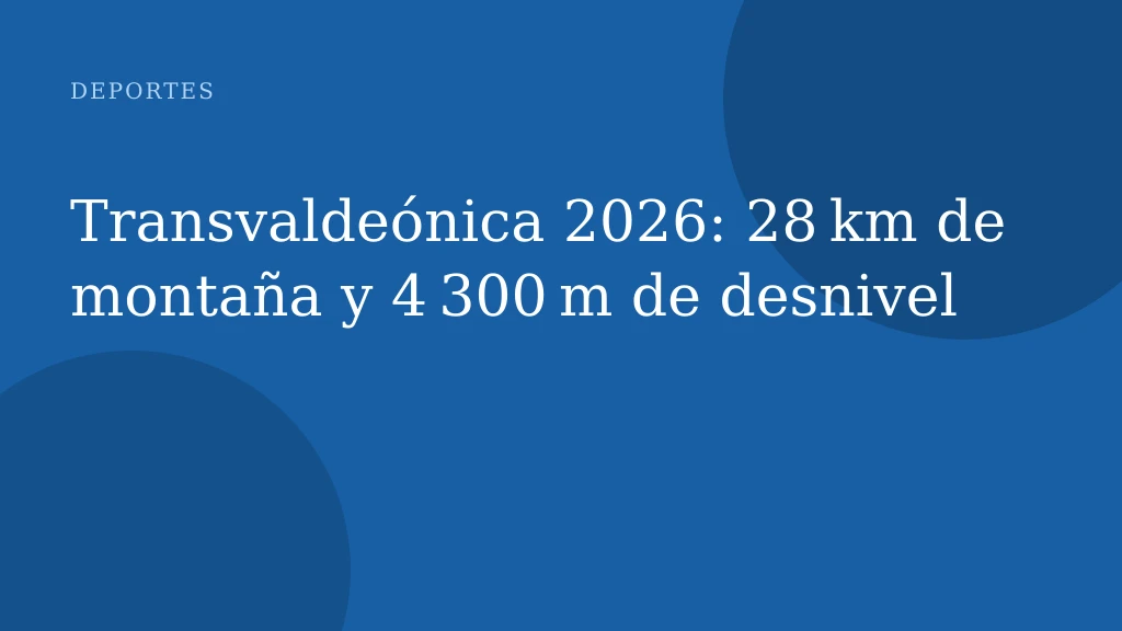 Transvaldeónica 2026: 28 km de montaña y 4 300 m de desnivel