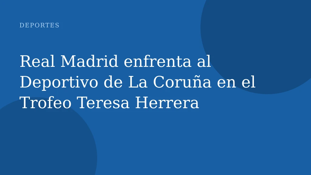 Real Madrid enfrenta al Deportivo de La Coruña en el Trofeo Teresa Herrera