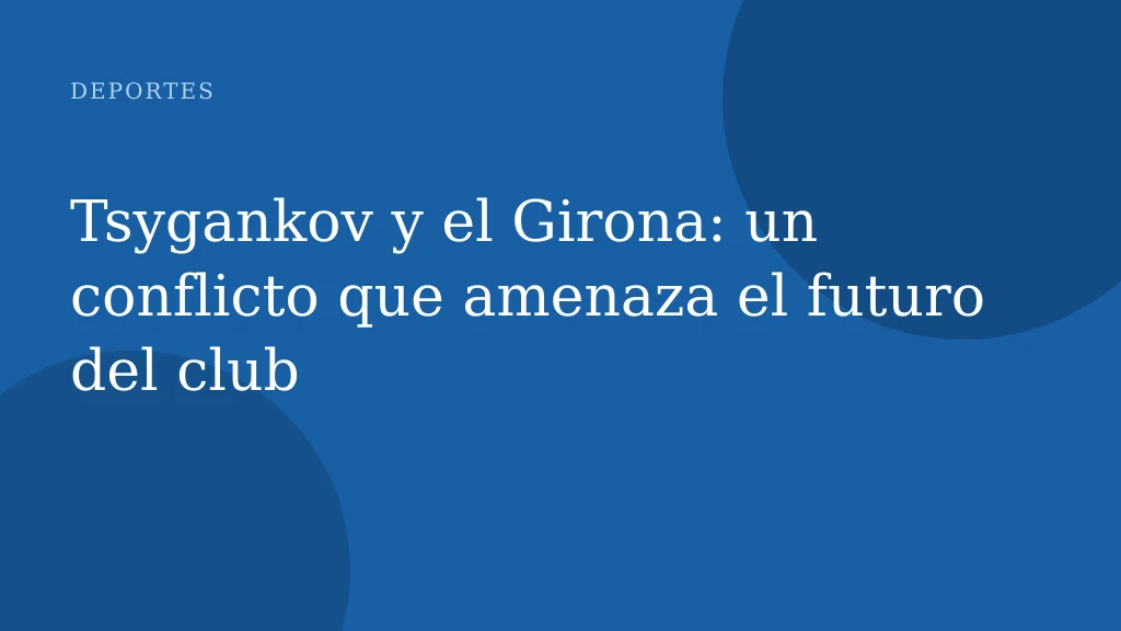 Tsygankov y el Girona: un conflicto que amenaza el futuro del club