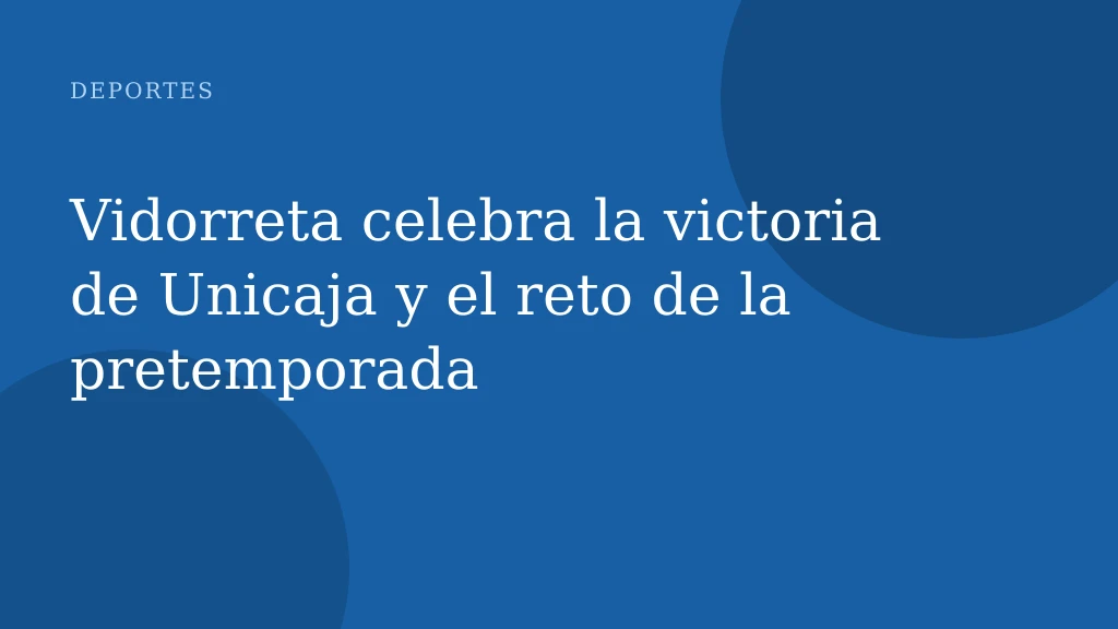 Vidorreta celebra la victoria de Unicaja y el reto de la pretemporada