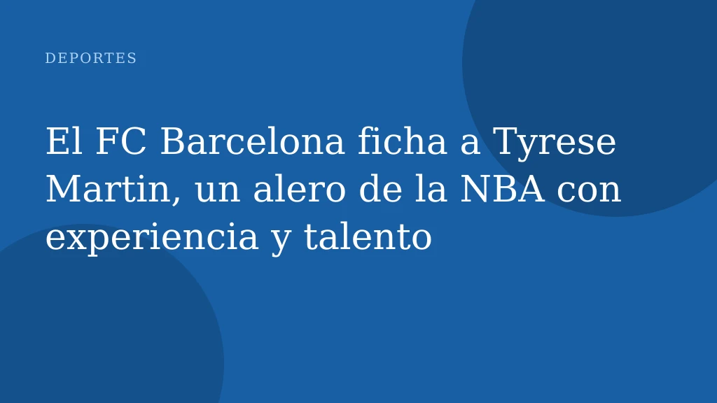 El FC Barcelona ficha a Tyrese Martin, un alero de la NBA con experiencia y talento