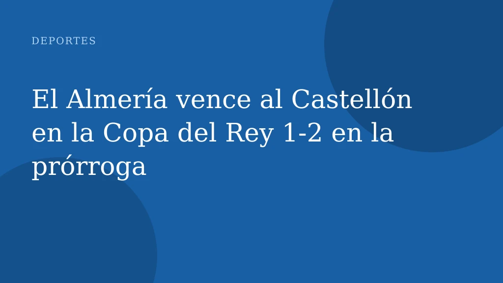 El Almería vence al Castellón en la Copa del Rey 1‑2 en la prórroga