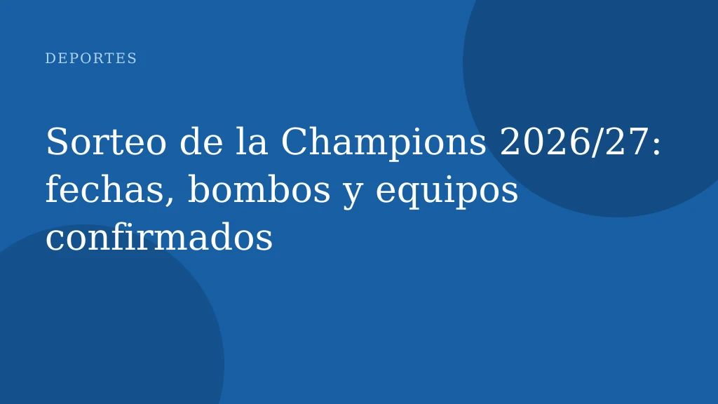 Sorteo de la Champions 2026/27: fechas, bombos y equipos confirmados