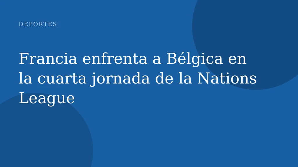 Francia enfrenta a Bélgica en la cuarta jornada de la Nations League