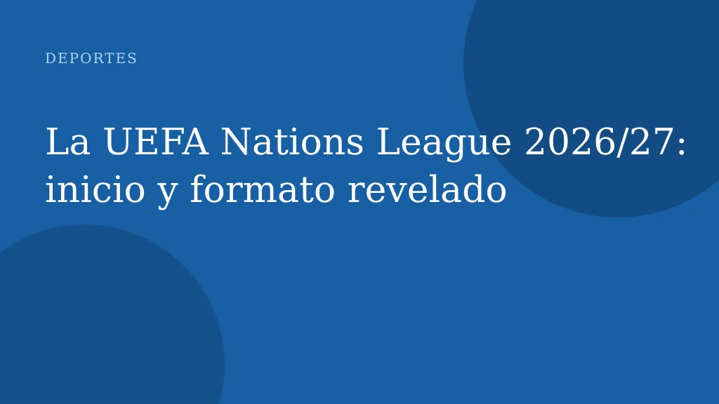 La UEFA Nations League 2026/27: inicio y formato revelado