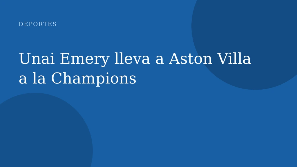 Unai Emery lleva a Aston Villa a la Champions