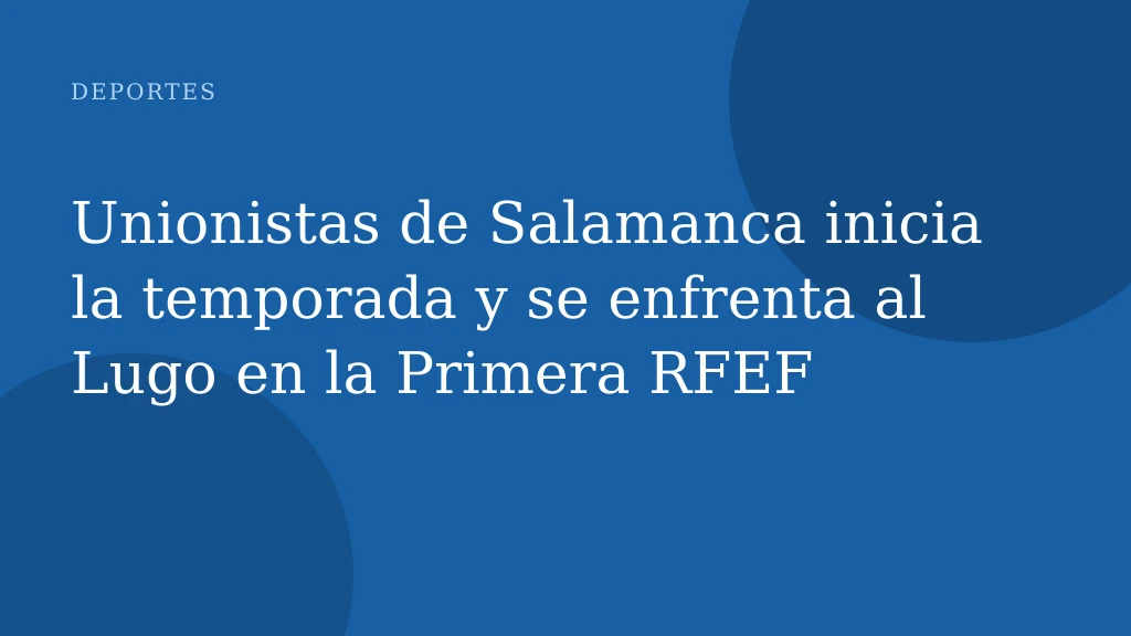 Unionistas de Salamanca inicia la temporada y se enfrenta al Lugo en la Primera RFEF