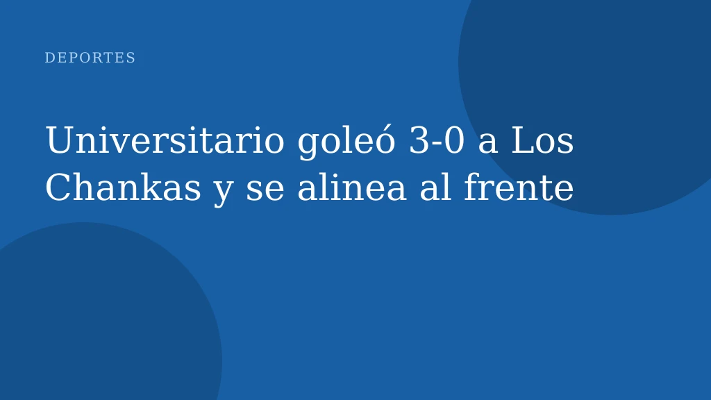 Universitario goleó 3-0 a Los Chankas y se alinea al frente