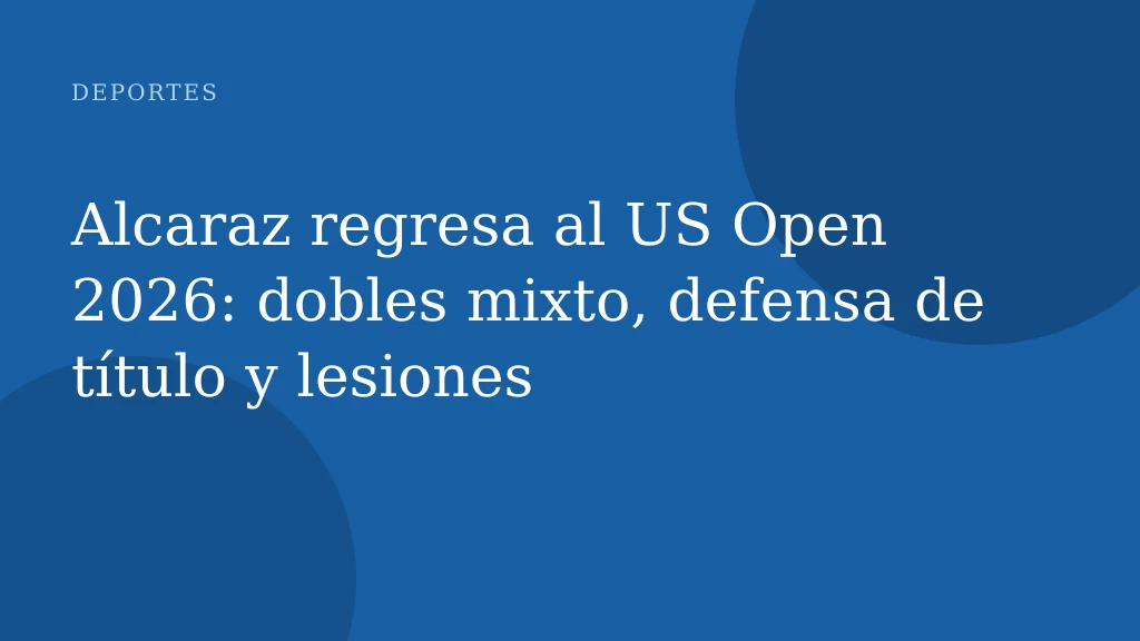 Alcaraz regresa al US Open 2026: dobles mixto, defensa de título y lesiones