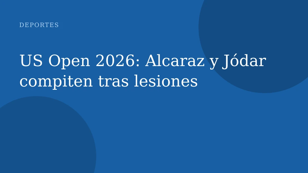 US Open 2026: Alcaraz y Jódar compiten tras lesiones