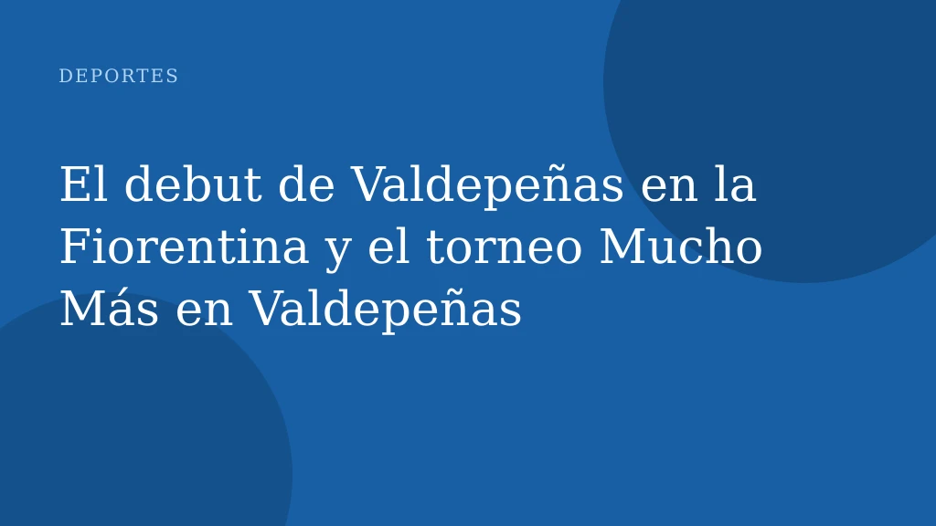 El debut de Valdepeñas en la Fiorentina y el torneo Mucho Más en Valdepeñas