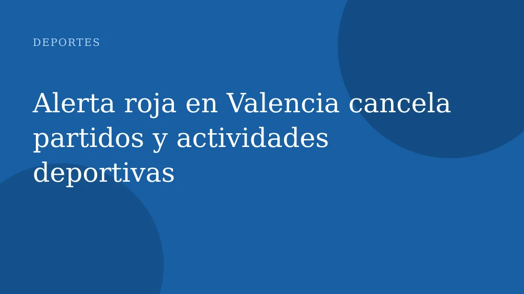 Alerta roja en Valencia cancela partidos y actividades deportivas