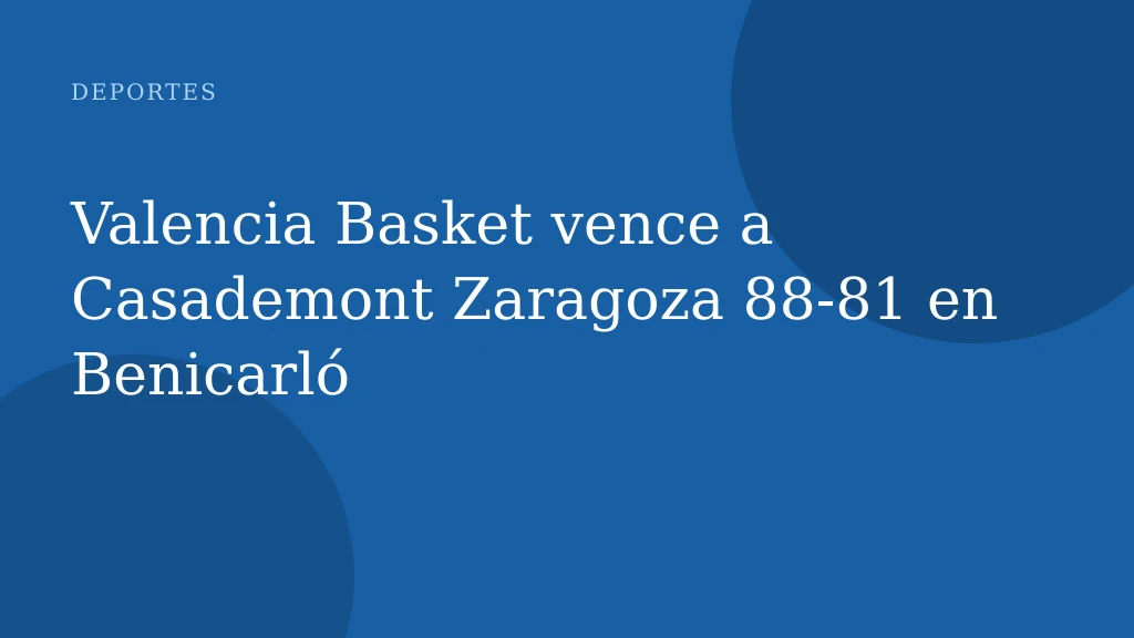 Valencia Basket vence a Casademont Zaragoza 88‑81 en Benicarló