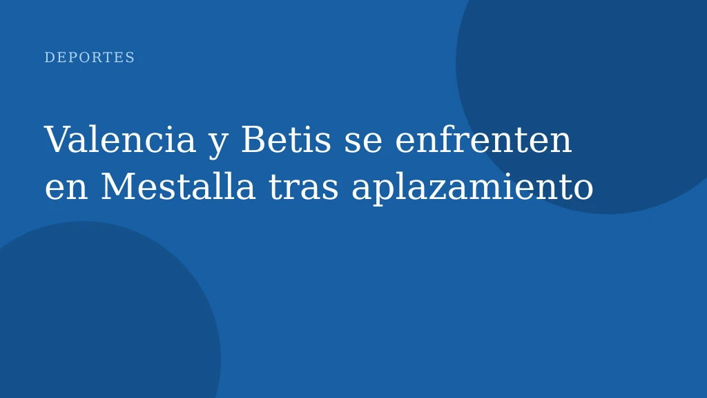 Valencia y Betis se enfrenten en Mestalla tras aplazamiento