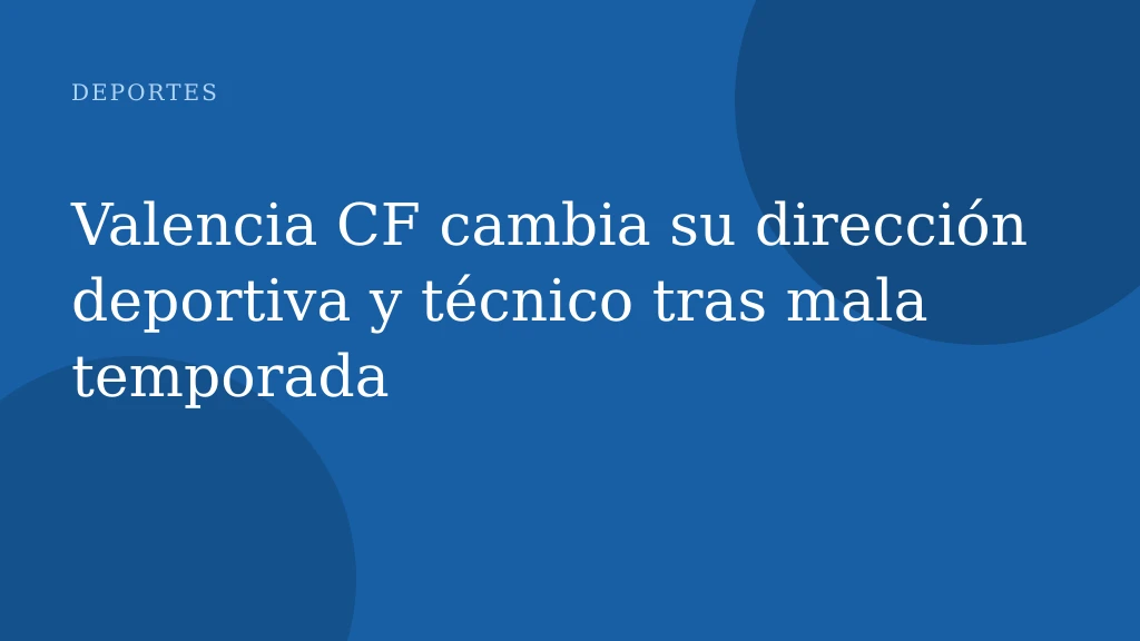 Valencia CF cambia su dirección deportiva y técnico tras mala temporada