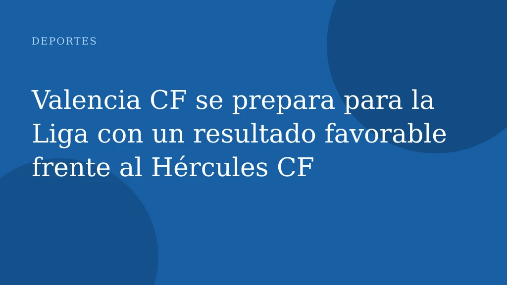 Valencia CF se prepara para la Liga con un resultado favorable frente al Hércules CF