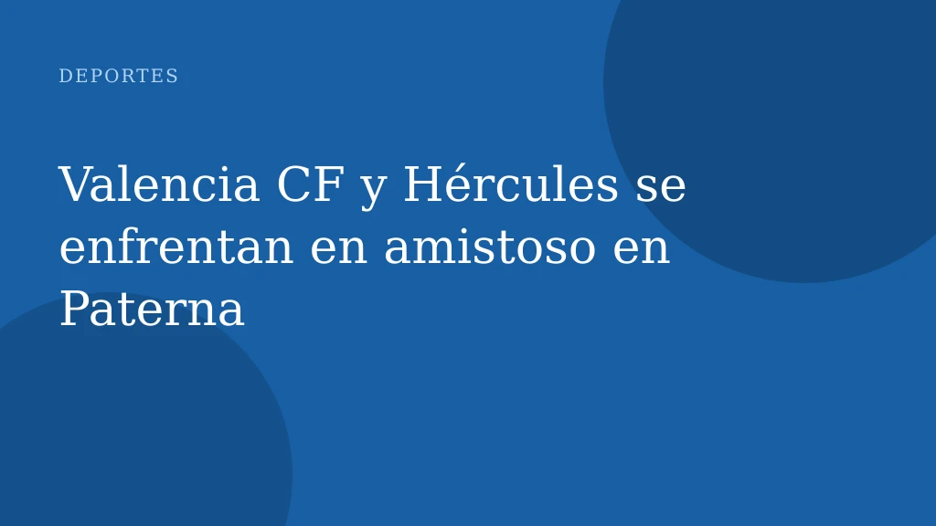 Valencia CF y Hércules se enfrentan en amistoso en Paterna