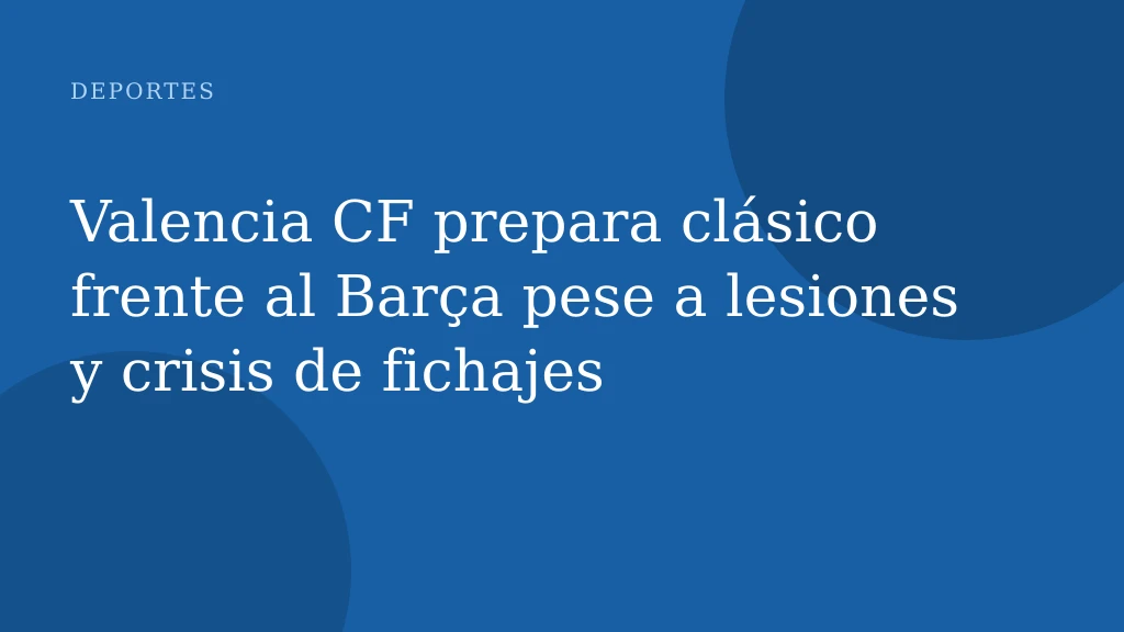 Valencia CF prepara clásico frente al Barça pese a lesiones y crisis de fichajes