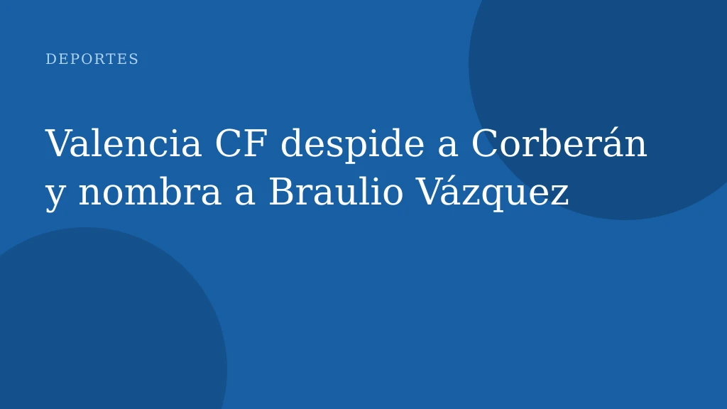 Valencia CF despide a Corberán y nombra a Braulio Vázquez