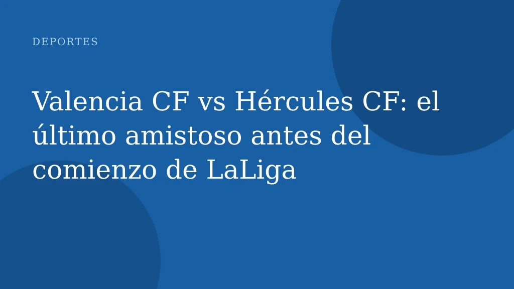 El Valencia enfrenta su último amistoso de pretemporada ante el Hércules