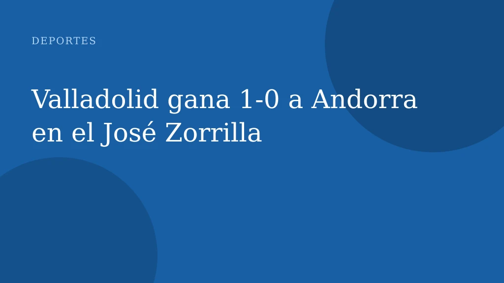 Valladolid gana 1‑0 a Andorra en el José Zorrilla