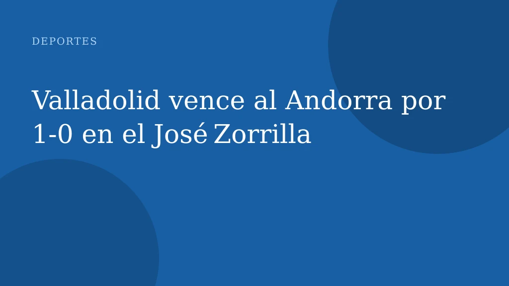Valladolid vence al Andorra por 1‑0 en el José Zorrilla