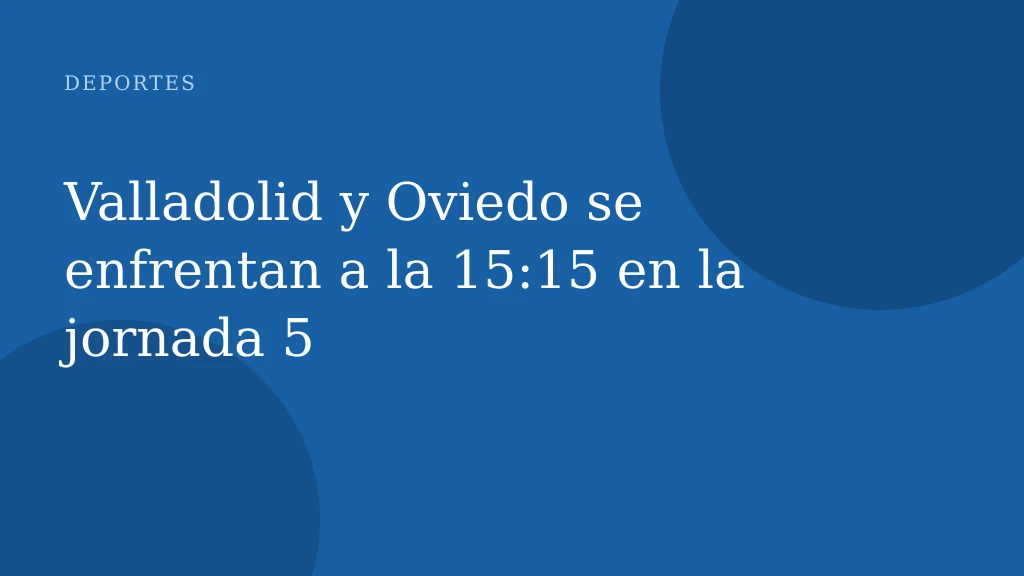 Valladolid y Oviedo se enfrentan a la 15:15 en la jornada 5