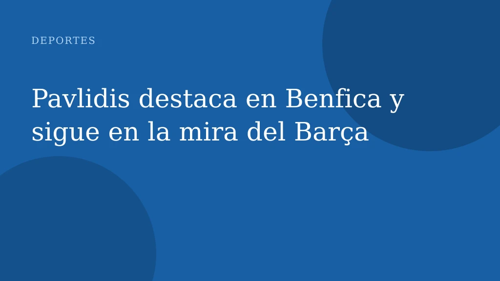 Pavlidis destaca en Benfica y sigue en la mira del Barça