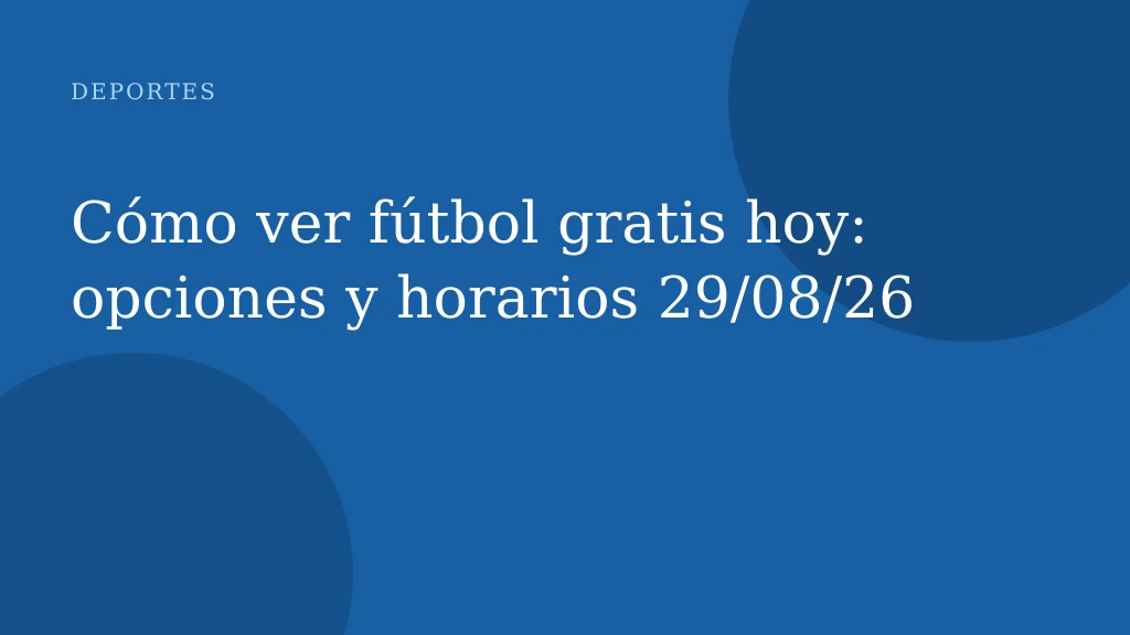 Cómo ver fútbol gratis hoy: opciones y horarios 29/08/26