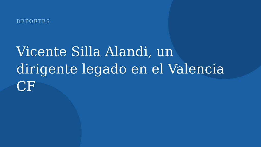 Vicente Silla Alandi, un dirigente legado en el Valencia CF