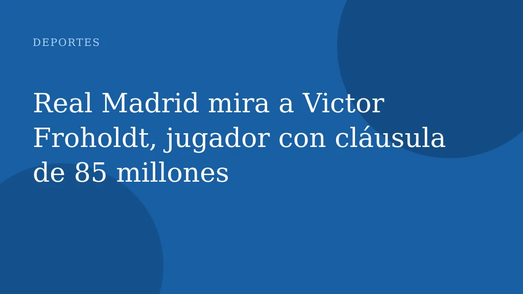 Real Madrid mira a Victor Froholdt, jugador con cláusula de 85 millones