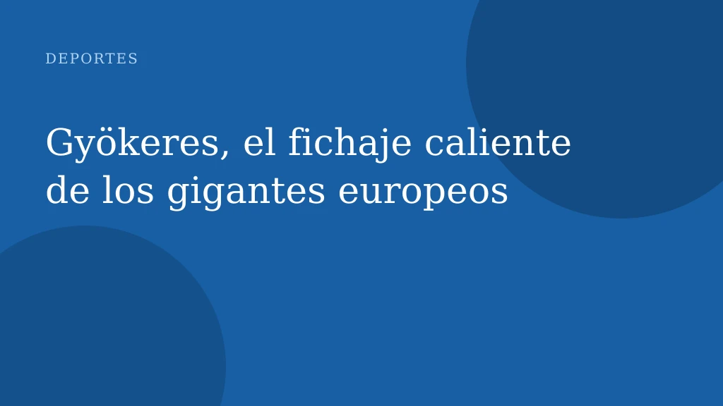 Gyökeres, el fichaje caliente de los gigantes europeos