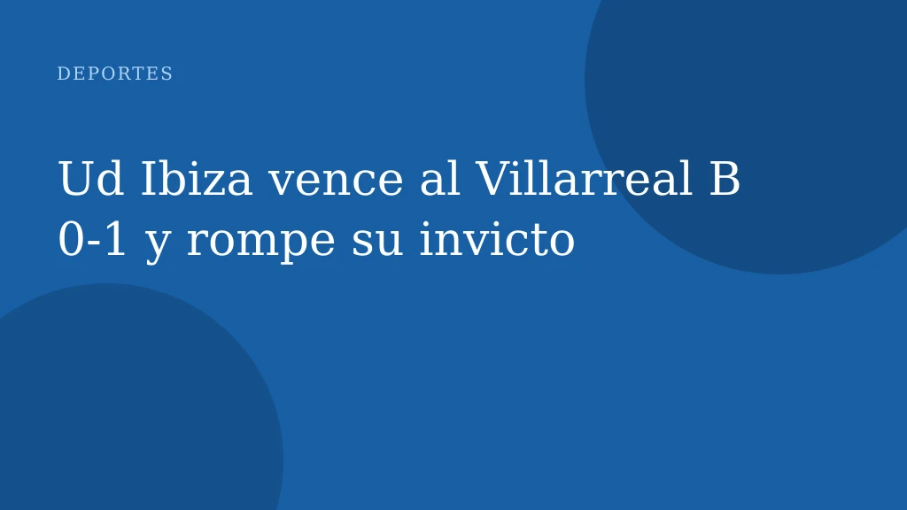 Ud Ibiza vence al Villarreal B 0-1 y rompe su invicto