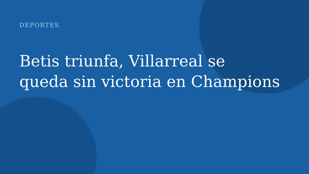 Betis triunfa, Villarreal se queda sin victoria en Champions