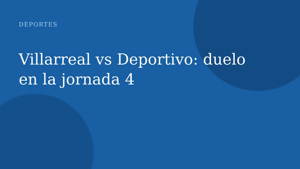 Villarreal vs Deportivo: duelo en la jornada 4