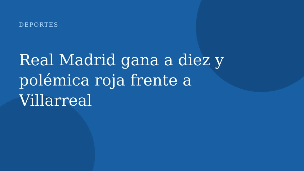 Real Madrid gana a diez y polémica roja frente a Villarreal
