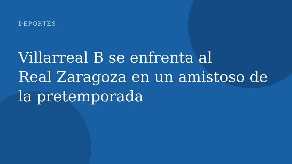 Villarreal B se enfrenta al Real Zaragoza en un amistoso de la pretemporada