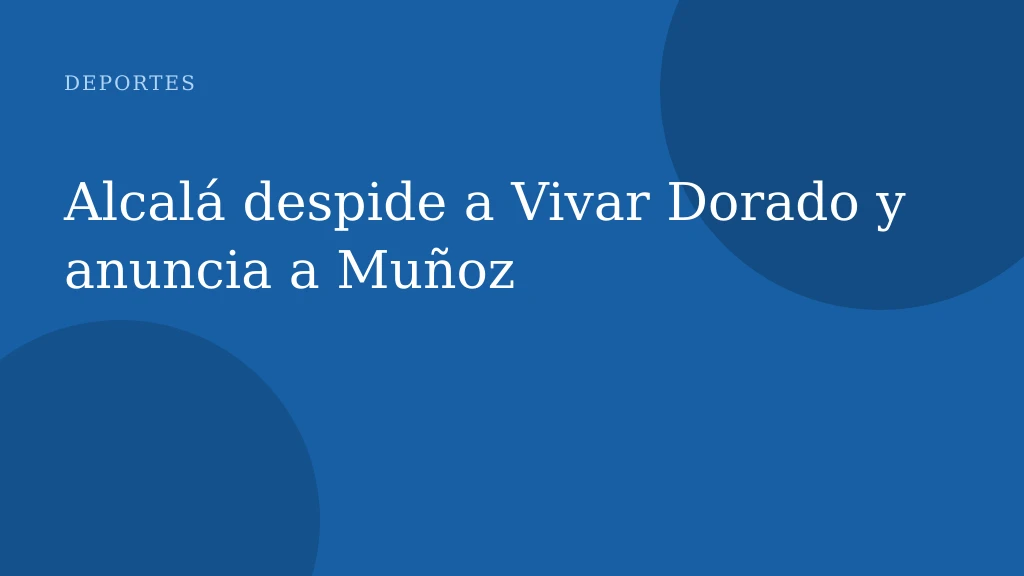 Alcalá despide a Vivar Dorado y anuncia a Muñoz