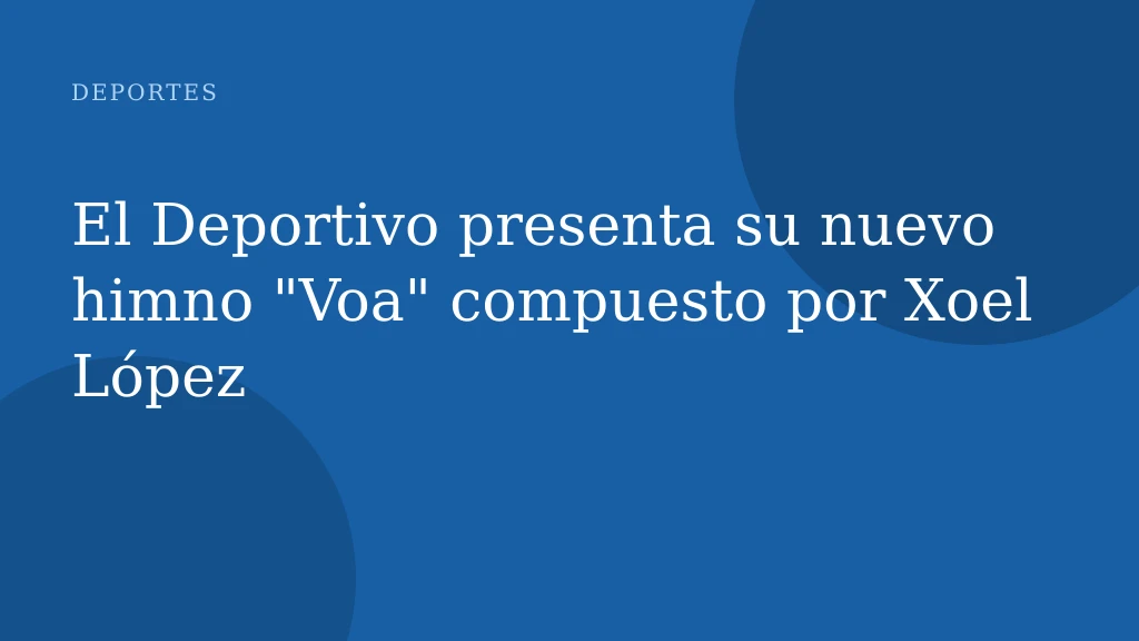 El Deportivo presenta su nuevo himno "Voa" compuesto por Xoel López