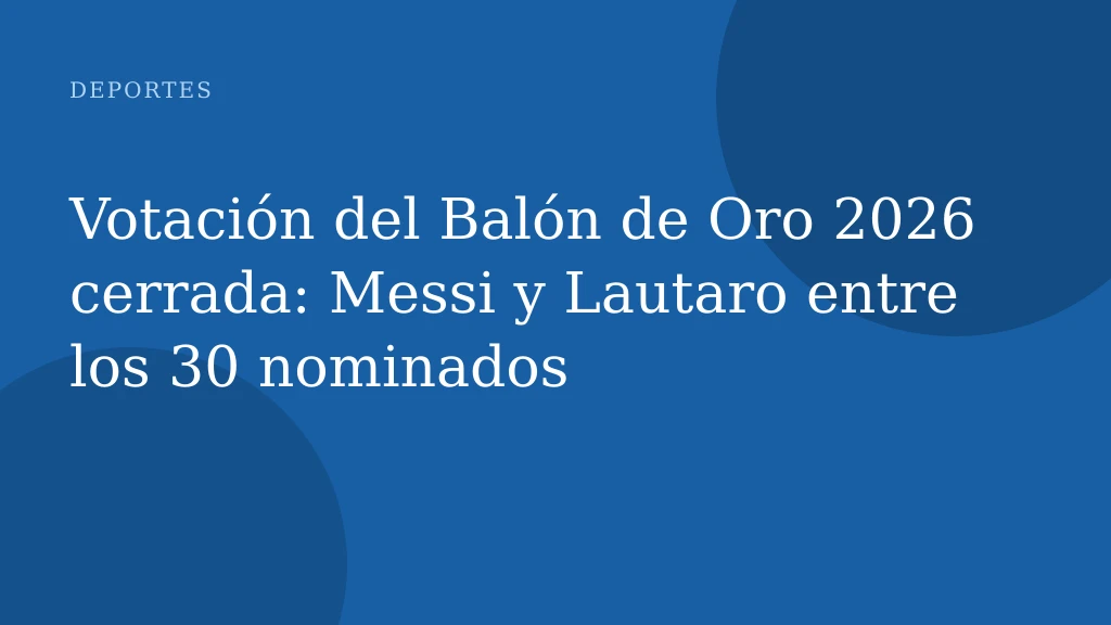 Votación del Balón de Oro 2026 cerrada: Messi y Lautaro entre los 30 nominados