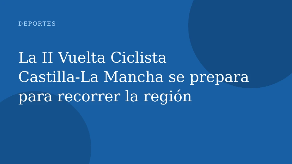La II Vuelta Ciclista Castilla-La Mancha se prepara para recorrer la región